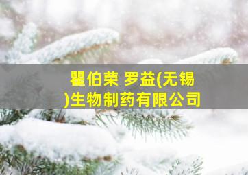 瞿伯荣 罗益(无锡)生物制药有限公司